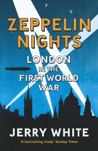 Jerry White - Zeppelin Nights - London in the First World War.