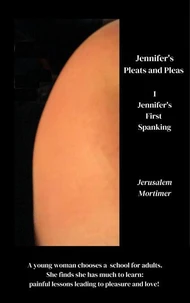 Jennifer's Pleats and Pleas 1: Jennifer's First Spanking