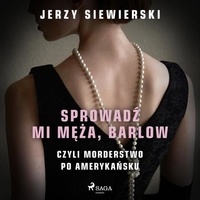 Jerzy Siewierski et Tomasz Ignaczak - Sprowadź mi męża, Barlow, czyli morderstwo po amerykańsku.