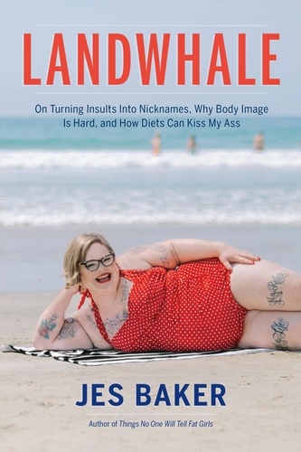 Landwhale. On Turning Insults Into Nicknames, Why Body Image Is Hard, and How Diets Can Kiss My Ass