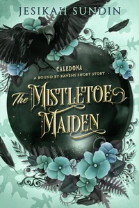 The Mistletoe Maiden (A Bound by Ravens Short Story)