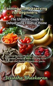 Canning and Preserving for Beginners: The Ultimate Guide to Dehydrating Foods at Home