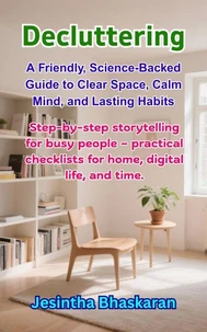 Decluttering: A Friendly, Science-Backed Guide to Clear Space, Calm Mind, and Lasting Habits