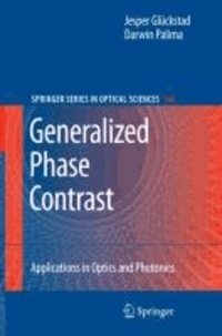 Jesper Glückstad et Darwin Palima - The Generalised Phase Contrast - Applications in Optics and Photonics.