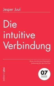 Jesper Juul et Mathias Voelchert - Die intuitive Verbindung - Wenn ein Elternteil besondere Bedeutung für das Kind hat.