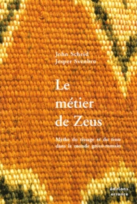 Jesper Svenbro et John Scheid - Le Metier De Zeus. Mythe Du Tissage Et Du Tissu Dans Le Monde Greco-Romain.