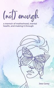  Jess Carey - (Not) Enough: A Memoir of Motherhood, Mental Health, and Making It Through.