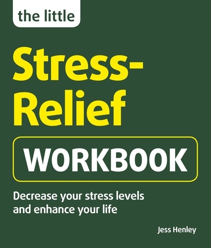 The Little Stress-Relief Workbook. Decrease your stress levels and enhance your life