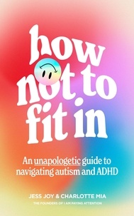 Jess Joy et Charlotte Mia - How Not to Fit In - An Unapologetic Guide to Navigating Autism and ADHD.