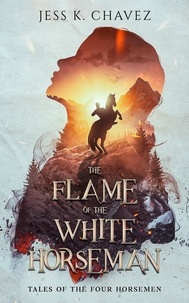  Jess K. Chavez - The Flame of the White Horseman - Tales of the Four Horsemen, #1.