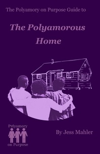  Jess Mahler - The Polyamorous Home - The Polyamory on Purpose Guides, #2.