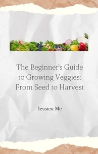  Jess Mc - The Beginner's Guide to Growing Veggies: From Seed to Harvest.