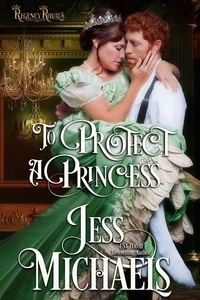  Jess Michaels - To Protect a Princess - Regency Royals, #1.