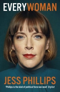 Jess Phillips - Everywoman - One Woman’s Truth About Speaking the Truth.