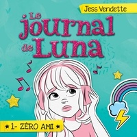 Jess Vendette et Pénélope Jolicoeur - Le journal de Luna: Tome 1 - Zéro ami - Tome 1 - Zéro ami.