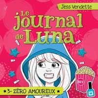 Jess Vendette et Pénélope Jolicoeur - Le journal de Luna: Tome 3 - Zéro amoureux - Tome 3 - Zéro amoureux.