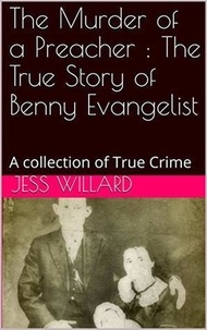  Jess Willard - The Murder of a Preacher : The True Story of Benny Evangelist.