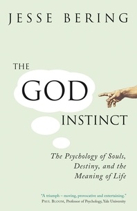 Jesse Bering - The God Instinct - The Psychology of Souls, Destiny and the Meaning of Life.