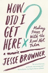 Jesse Browner - How Did I Get Here? - Making Peace with the Road Not Taken.
