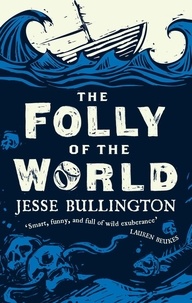 Jesse Bullington - The Folly of the World.