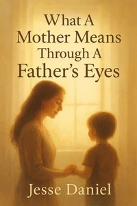 What A Mother Means Through A Father's Eyes