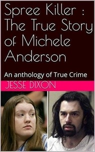  Jesse Dixon - Spree Killer : The True Story of Michele Anderson.