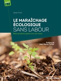 Jesse Frost - Le maraîchage écologique sans labour - Mieux produire grâce à un sol vivant.