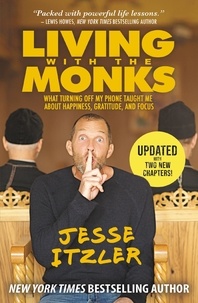 Jesse Itzler - Living with the Monks - What Turning Off My Phone Taught Me about Happiness, Gratitude, and Focus.