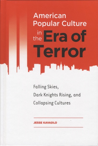 Jesse Kavadlo - American Popular Culture in the Era of Terror - Falling Skies, Dark knights Rising, and Collapsing Cultures.