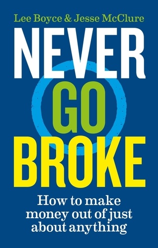 Never Go Broke. How to make money out of just about anything