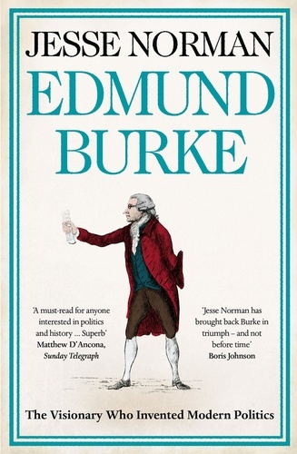 Jesse Norman - Edmund Burke - The Visionary Who Invented Modern Politics.