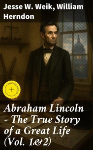 Abraham Lincoln – The True Story of a Great Life (Vol. 1&2)