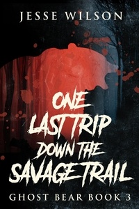  Jesse Wilson - One Last Trip Down The Savage Trail - Ghost Bear, #3.