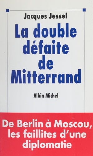 La double défaite de Mitterrand. De Berlin à Moscou, les faillites d'une diplomatie
