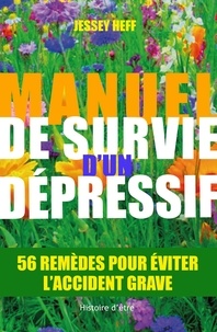 Jessey Heff - Manuel de survie d'un dépressif - 56 remèdes pour vous éviter l'accident grave.