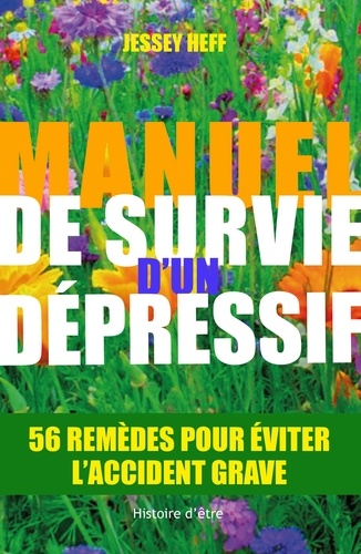 Manuel de survie d'un dépressif. 56 remèdes pour vous éviter l'accident grave