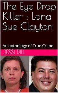  Jessi Dill - The Eye Drop Killer : Lana Sue Clayton.