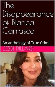  Jessi Dillard - The Disappearance of Bianca Carrasco : An Anthology of True Crime.