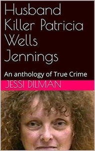  Jessi Dilman - Husband Killer Patricia Wells Jennings An Anthology of True Crime.