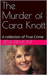  Jessi Dilmont - The Murder of Cara Knott.