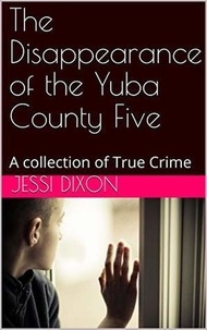  Jessi Dixon - The Disappearance of the Yuba County Five.