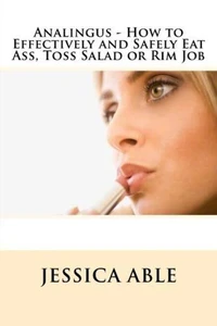Analingus - How to Effectively and Safely Eat Ass, Toss Salad or Rim Job