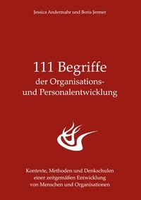 Jessica Andermahr et Boris Jermer - 111 Begriffe der Organisations- und Personalentwicklung - Kontexte, Methoden und Denkschulen einer zeitgemäßen Entwicklung von Menschen und Organisationen.