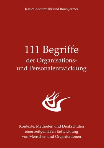 111 Begriffe der Organisations- und Personalentwicklung. Kontexte, Methoden und Denkschulen einer zeitgemäßen Entwicklung von Menschen und Organisationen