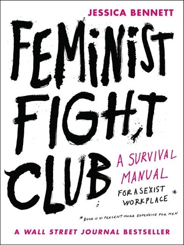 Jessica Bennett - Feminist Fight Club - An Office Survival Manual for a Sexist Workplace.