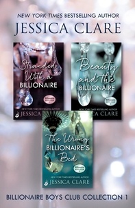 Jessica Clare - Billionaire Boys Club Collection 1: Stranded With A Billionaire, Beauty And The Billionaire, The Wrong Billionaire's Bed.