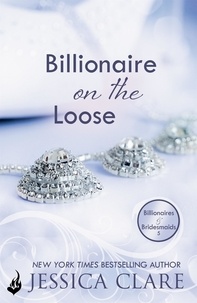 Jessica Clare - Billionaire on the Loose: Billionaires and Bridesmaids 5.
