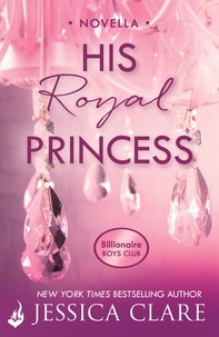 Jessica Clare - His Royal Princess: A Billionaire Boys Club Novella.