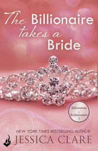 Jessica Clare - The Billionaire Takes A Bride: Billionaires And Bridesmaids 3.