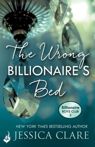 Jessica Clare - The Wrong Billionaire's Bed: Billionaire Boys Club 3.